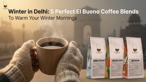 Winter in Delhi: 5 Perfect El Bueno Coffee Blends to Warm Your Winter Mornings