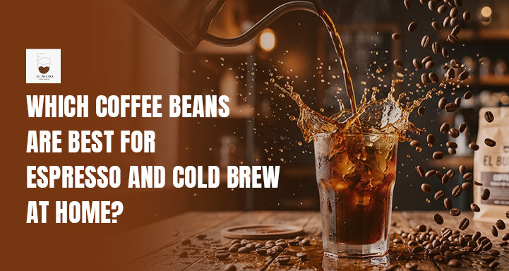 Which Coffee Beans Are Best for Espresso and Cold Brew at Home?