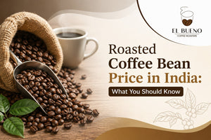Roasted Coffee Bean Price in India: What You Should Know
