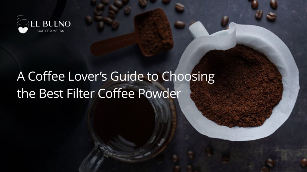 A Coffee Lover’s Guide to Choosing the Best Filter Coffee Powder
