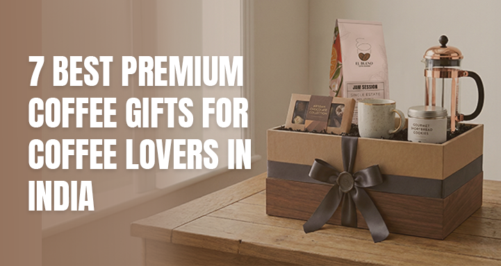 7 Best Premium Coffee Gifts for Coffee Lovers in India